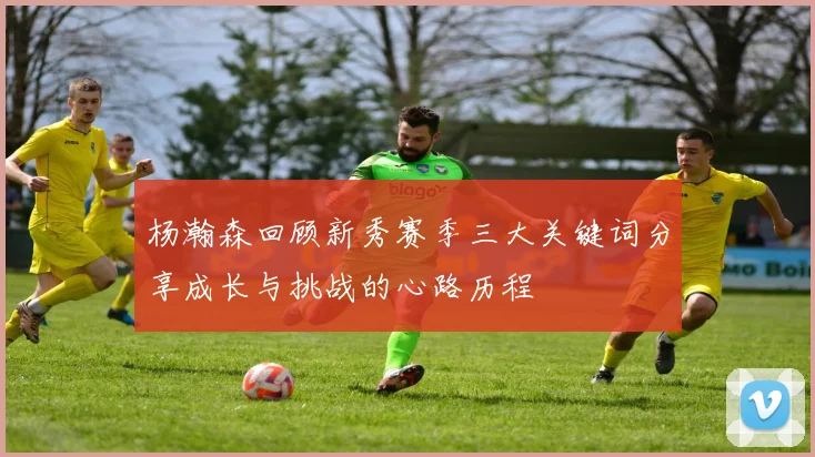 杨瀚森回顾新秀赛季三大关键词分享成长与挑战的心路历程